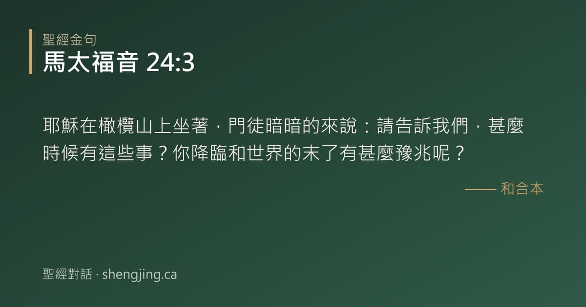 馬太福音 24:3 經文圖片:耶穌在橄欖山上坐著，門徒暗暗的來說：請告訴我們，甚麼時候有這些事？你降臨和世界的