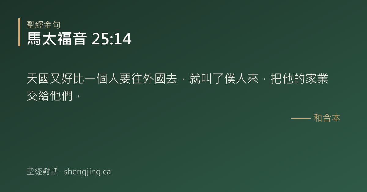 馬太福音 25:14 經文圖片:天國又好比一個人要往外國去，就叫了僕人來，把他的家業交給他們，