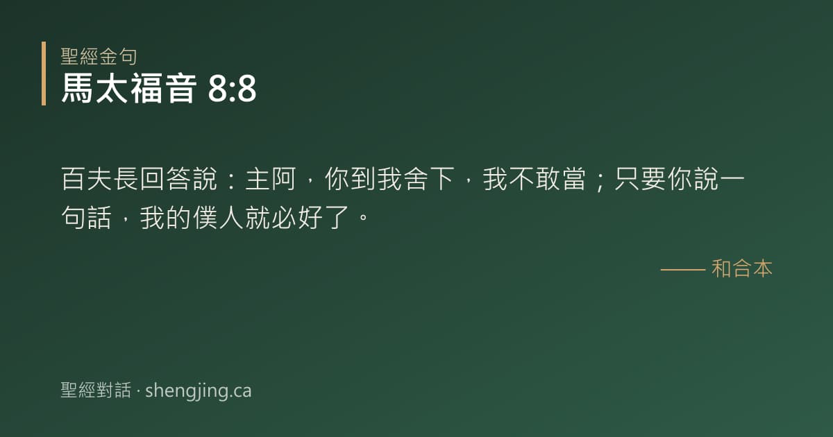 馬太福音 8:8 經文圖片:百夫長回答說：主阿，你到我舍下，我不敢當；只要你說一句話，我的僕人就必好了。