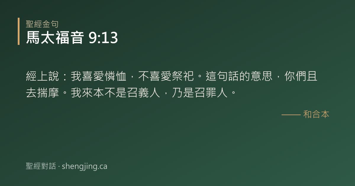馬太福音 9:13 經文圖片:經上說：我喜愛憐恤，不喜愛祭祀。這句話的意思，你們且去揣摩。我來本不是召義人，乃