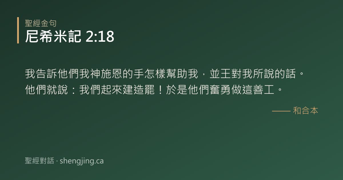 尼希米記 2:18 經文圖片:我告訴他們我神施恩的手怎樣幫助我，並王對我所說的話。他們就說：我們起來建造罷！於