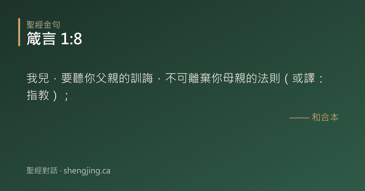 箴言 1:8 經文圖片:我兒，要聽你父親的訓誨，不可離棄你母親的法則（或譯：指教）；