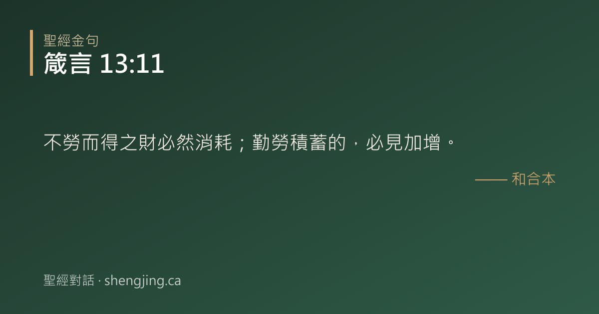 箴言 13:11 經文圖片:不勞而得之財必然消耗；勤勞積蓄的，必見加增。