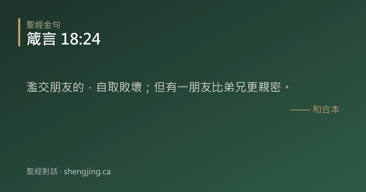 箴言 18:24 經文圖片:濫交朋友的，自取敗壞；但有一朋友比弟兄更親密。