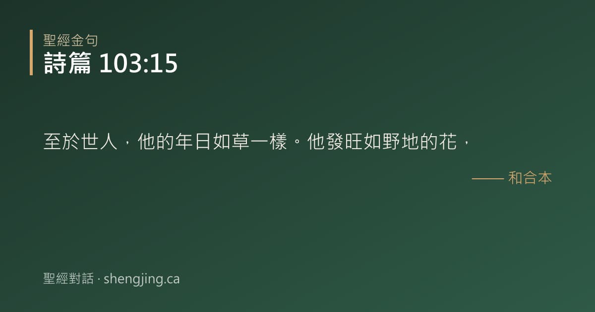 詩篇 103:15 經文圖片:至於世人，他的年日如草一樣。他發旺如野地的花，