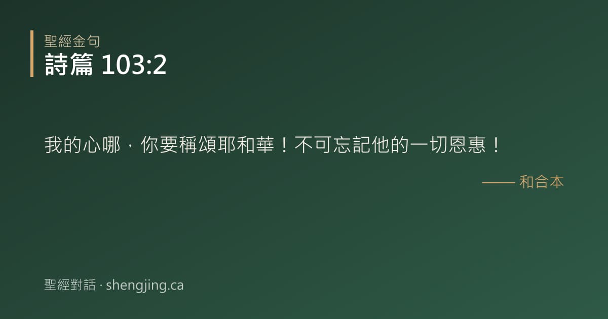 詩篇 103:2 經文圖片:我的心哪，你要稱頌耶和華！不可忘記他的一切恩惠！