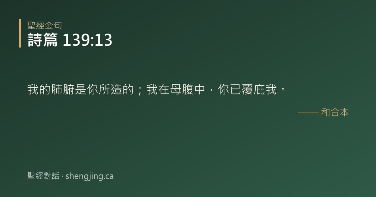 詩篇 139:13 經文圖片:我的肺腑是你所造的；我在母腹中，你已覆庇我。