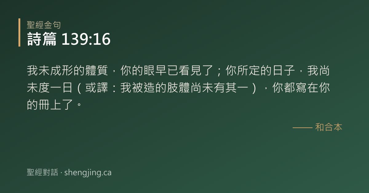 詩篇 139:16 經文圖片:我未成形的體質，你的眼早已看見了；你所定的日子，我尚未度一日（或譯：我被造的肢體