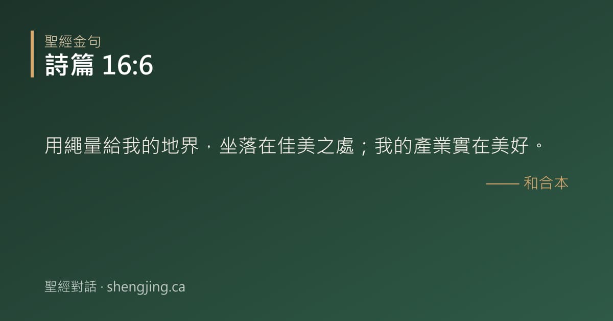 詩篇 16:6 經文圖片:用繩量給我的地界，坐落在佳美之處；我的產業實在美好。