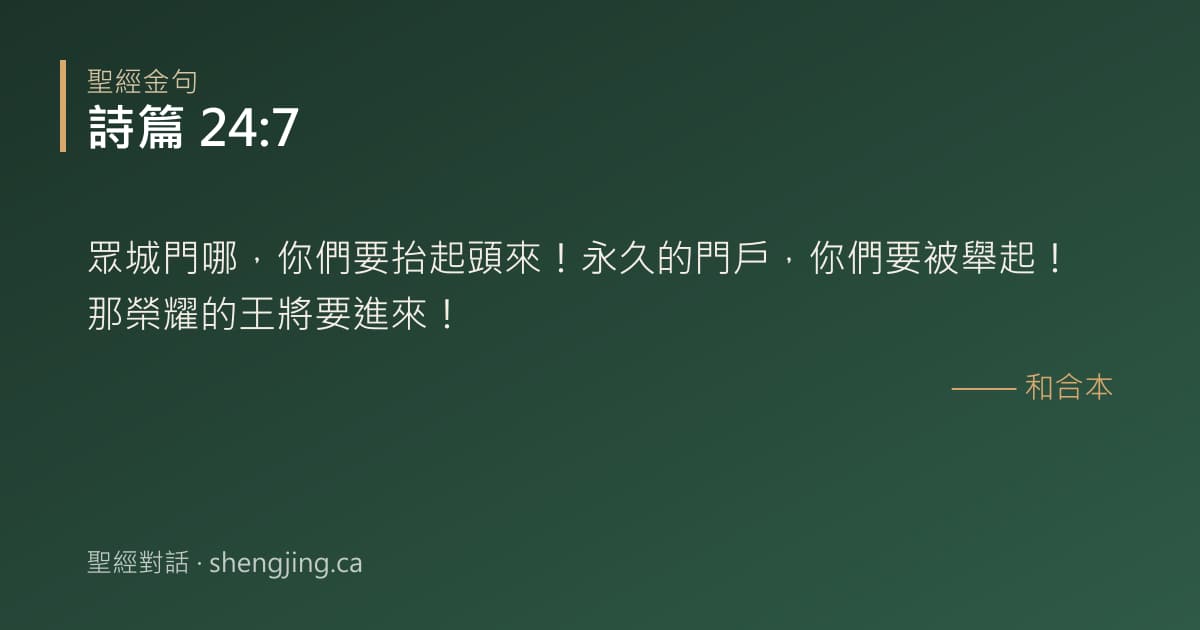 詩篇 24:7 經文圖片:眾城門哪，你們要抬起頭來！永久的門戶，你們要被舉起！那榮耀的王將要進來！