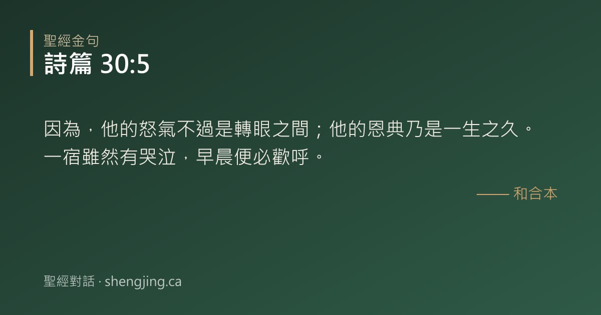 詩篇 30:5 經文圖片:因為，他的怒氣不過是轉眼之間；他的恩典乃是一生之久。一宿雖然有哭泣，早晨便必歡呼