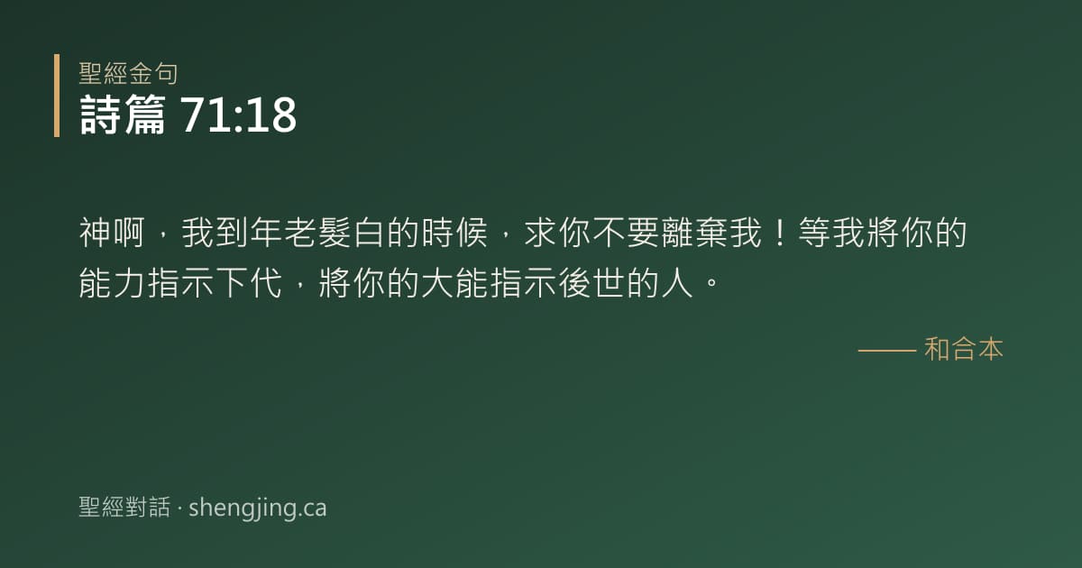 詩篇 71:18 經文圖片:神啊，我到年老髮白的時候，求你不要離棄我！等我將你的能力指示下代，將你的大能指示
