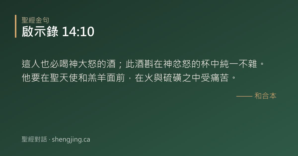 啟示錄 14:10 經文圖片:這人也必喝神大怒的酒；此酒斟在神忿怒的杯中純一不雜。他要在聖天使和羔羊面前，在火