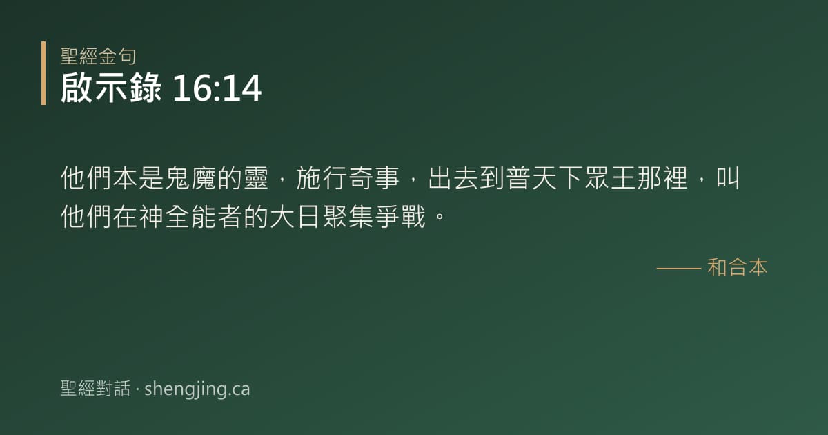 啟示錄 16:14 經文圖片:他們本是鬼魔的靈，施行奇事，出去到普天下眾王那裡，叫他們在神全能者的大日聚集爭戰