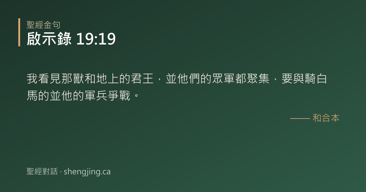 啟示錄 19:19 經文圖片:我看見那獸和地上的君王，並他們的眾軍都聚集，要與騎白馬的並他的軍兵爭戰。