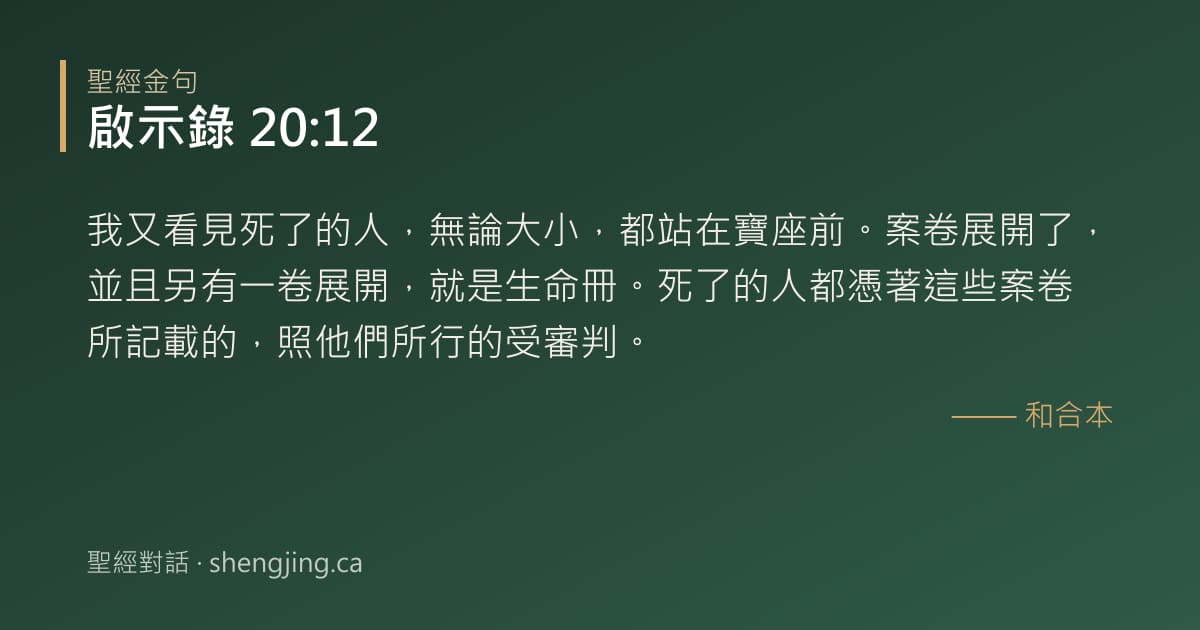 啟示錄 20:12 經文圖片:我又看見死了的人，無論大小，都站在寶座前。案卷展開了，並且另有一卷展開，就是生命
