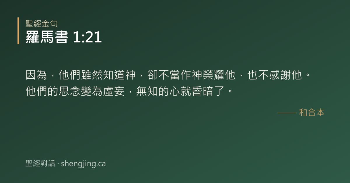 羅馬書 1:21 經文圖片:因為，他們雖然知道神，卻不當作神榮耀他，也不感謝他。他們的思念變為虛妄，無知的心