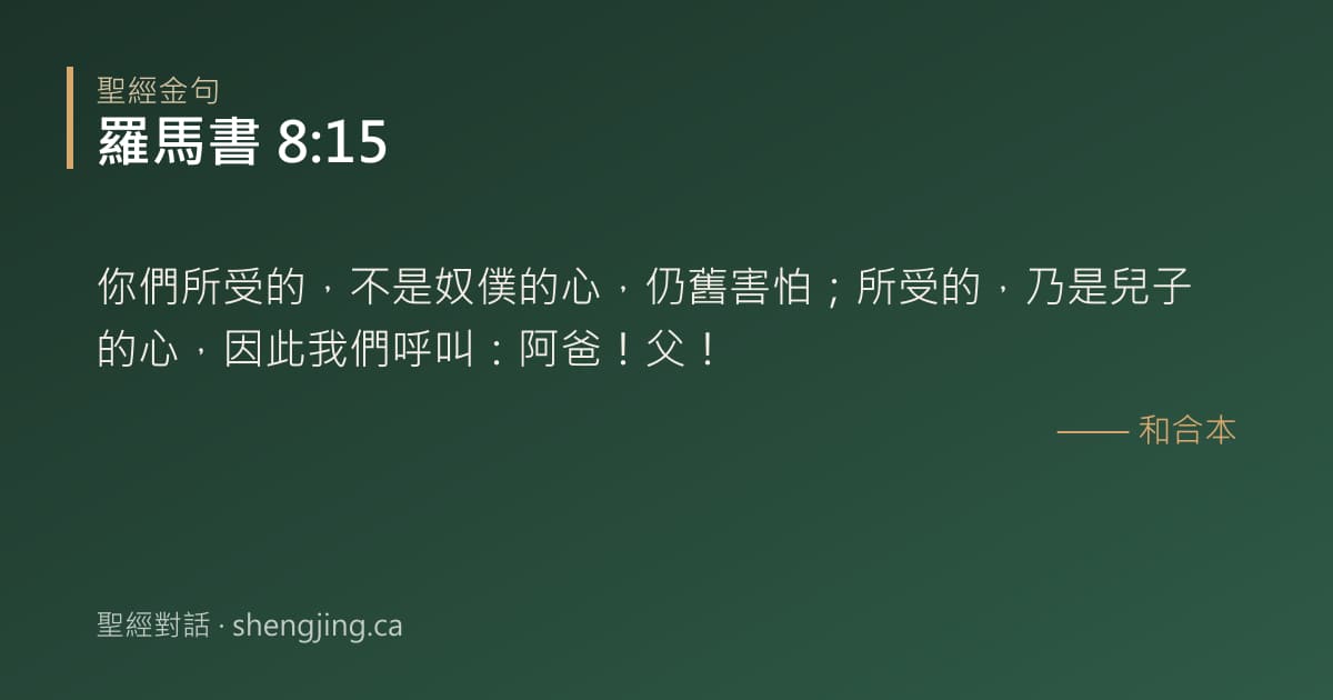羅馬書 8:15 經文圖片:你們所受的，不是奴僕的心，仍舊害怕；所受的，乃是兒子的心，因此我們呼叫：阿爸！父