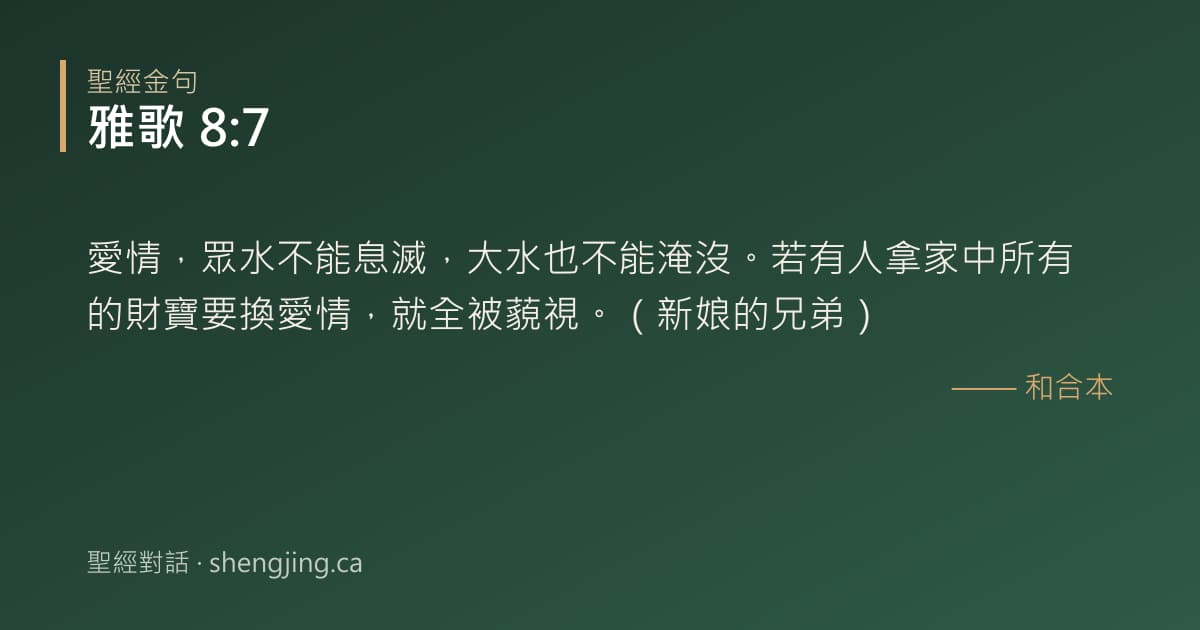 雅歌 8:7 經文圖片:愛情，眾水不能息滅，大水也不能淹沒。若有人拿家中所有的財寶要換愛情，就全被藐視。