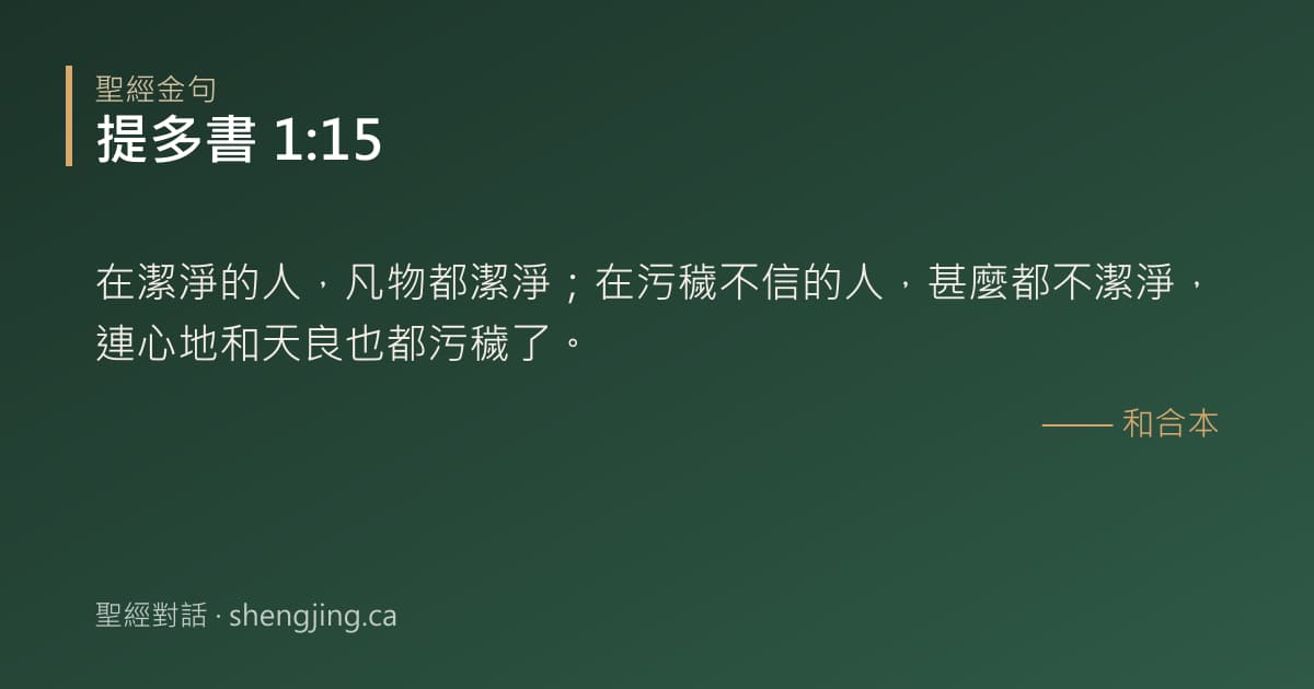 提多書 1:15 經文圖片:在潔淨的人，凡物都潔淨；在污穢不信的人，甚麼都不潔淨，連心地和天良也都污穢了。